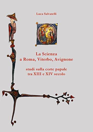 La scienza a Roma, Viterbo, Avignone: studi sulla corte papale tra XIII e XIV secolo